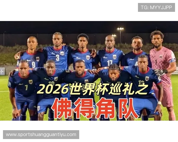 佛得角队能否创造历史 首次晋级2026世界杯的黑马潜力分析 佛得角队能否创造历史 首次晋级2026世界杯的黑马潜力分析